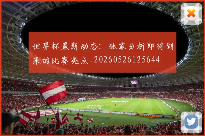 世界杯最新动态：独家分析即将到来的比赛亮点_20260526125644