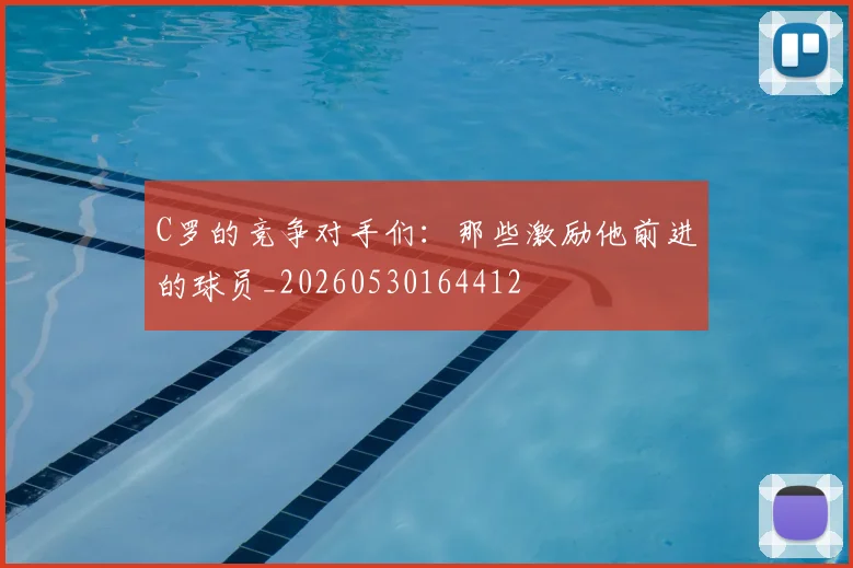 C罗的竞争对手们：那些激励他前进的球员_20260530164412